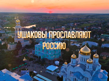 Ушаковы прославляют Россию Ушаковы прославляют Россию