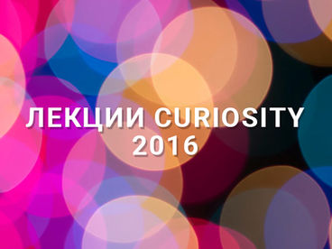 Лекции Curiosity 2016 Лекции Curiosity 2016
