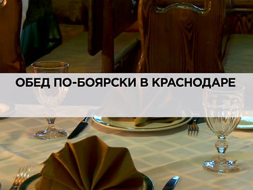 Обед по-боярски в Краснодаре Обед по-боярски в Краснодаре