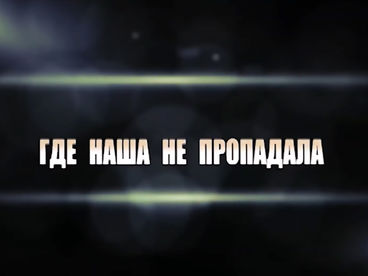 Где наша не пропадала Где наша не пропадала