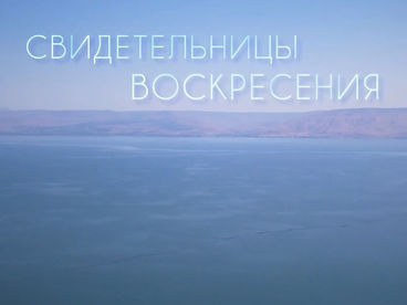 Свидетельницы Воскресения. Документальный фильм Свидетельницы Воскресения. Документальный фильм