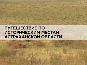 Путешествие по историческим местам Астраханской области