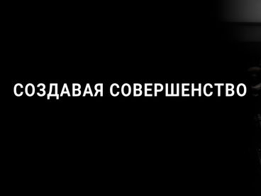 Создавая совершенство