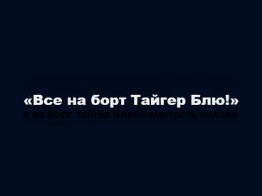 Все на борт Тайгер Блю! Все на борт Тайгер Блю!