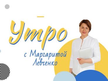 Утро с Маргаритой Левченко Утро с Маргаритой Левченко