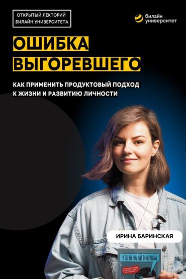 Билайн Университет. Ошибка выгоревшего. Как применить продуктовый подход к своей жизни