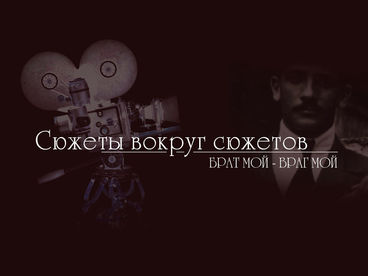 Сюжеты вокруг сюжетов. Брат мой - враг мой Сюжеты вокруг сюжетов. Брат мой - враг мой