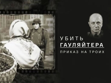 Убить гауляйтера. Приказ для троих. Документальный фильм Убить гауляйтера. Приказ для троих. Документальный фильм