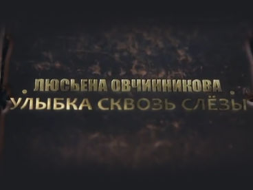 Люсьена Овчинникова. Улыбка сквозь слёзы Люсьена Овчинникова. Улыбка сквозь слёзы