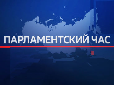 ПАРЛАМЕНТСКИЙ ЧАС ПАРЛАМЕНТСКИЙ ЧАС
