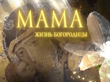 Мама. Жизнь Богородицы. Фильм второй Документальный фильм
