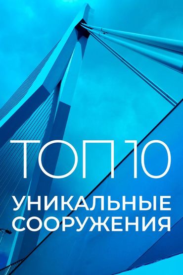 Топ 10: уникальные сооружения