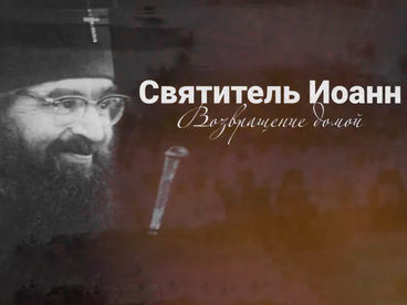 Святитель Иоанн. Возвращение домой. Документальный фильм