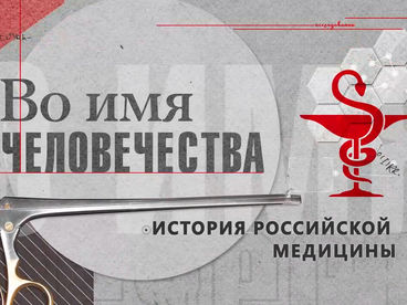 Во имя человечества. История российской медицины Во имя человечества. История российской медицины