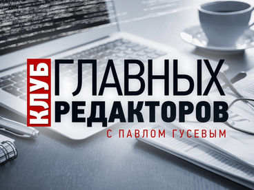 «Клуб главных редакторов» с Павлом Гусевым