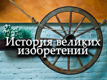 История великих изобретений
