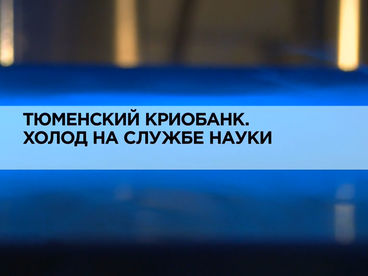 Тюменский криобанк. Холод на службе науки Тюменский криобанк. Холод на службе науки